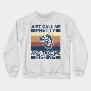 Just Call Me Pretty And Take Me Fishing Crewneck Sweatshirt
